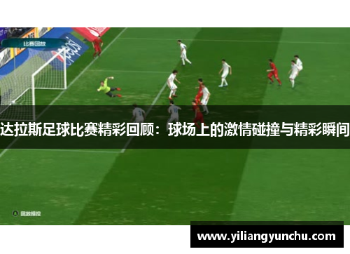 达拉斯足球比赛精彩回顾：球场上的激情碰撞与精彩瞬间