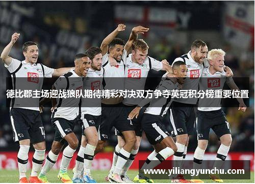 德比郡主场迎战狼队期待精彩对决双方争夺英冠积分榜重要位置