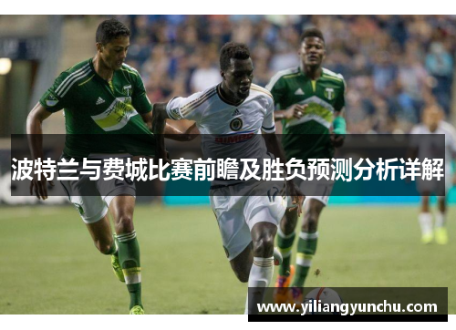 波特兰与费城比赛前瞻及胜负预测分析详解