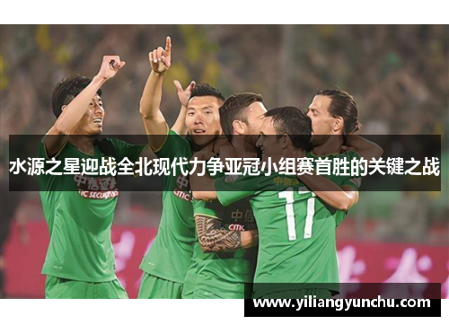 水源之星迎战全北现代力争亚冠小组赛首胜的关键之战